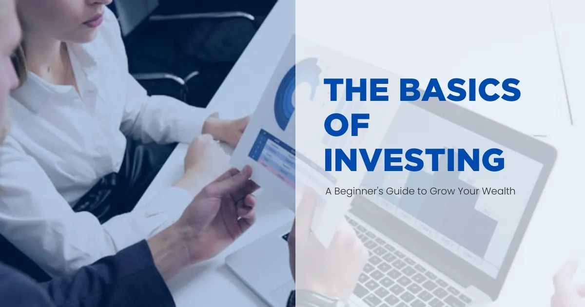 The Basics of Investing: A Beginner's Guide to Grow Your Wealth