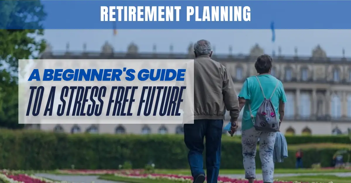 Retirement Planning: Guide to a Secure and Stress Free Future