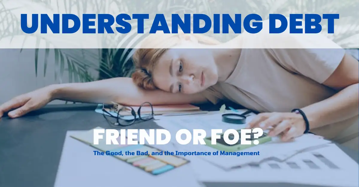 Understanding Debt: Friend or Foe?, The Good, the Bad, and the Importance of Debt Management